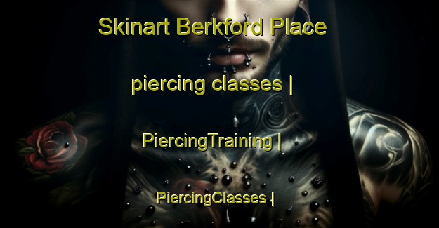 Skinart Berkford Place piercing classes | PiercingTraining | PiercingClasses | SkinartTraining-United States